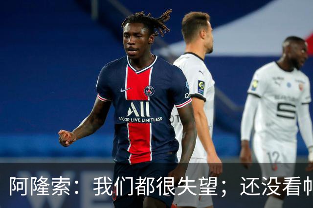 阿隆索：我们都很失望；还没看帕尔默两次染黄的情况